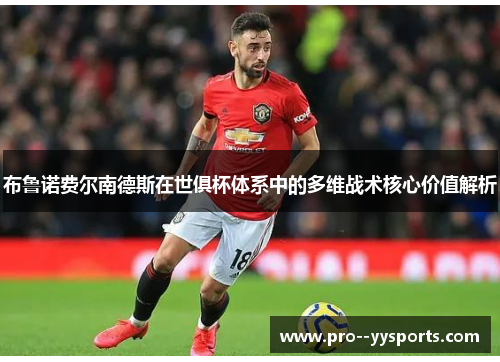 布鲁诺费尔南德斯在世俱杯体系中的多维战术核心价值解析