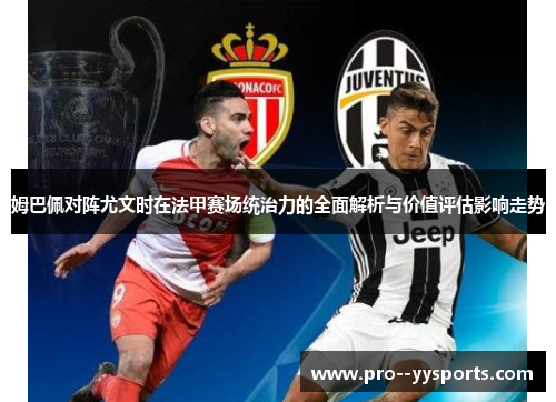 姆巴佩对阵尤文时在法甲赛场统治力的全面解析与价值评估影响走势