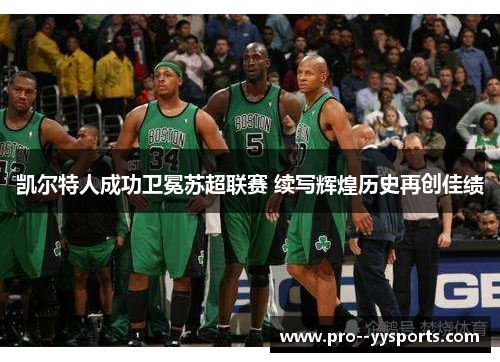 凯尔特人成功卫冕苏超联赛 续写辉煌历史再创佳绩 凯尔特人成功卫冕苏超联赛 续写辉煌历史再创佳绩