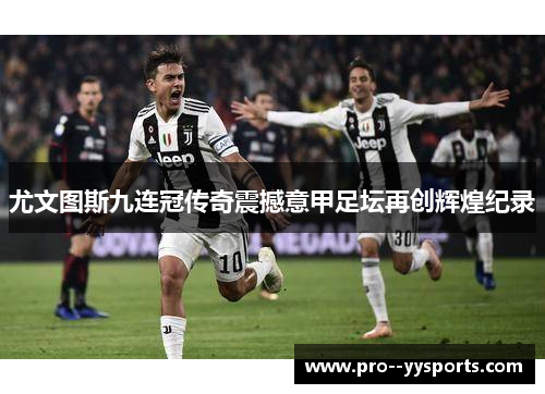 尤文图斯九连冠传奇震撼意甲足坛再创辉煌纪录 尤文图斯九连冠传奇震撼意甲足坛再创辉煌纪录