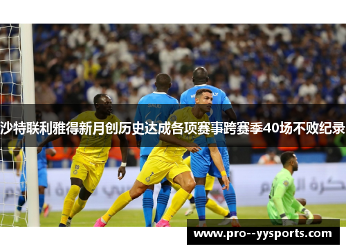 沙特联利雅得新月创历史达成各项赛事跨赛季40场不败纪录
