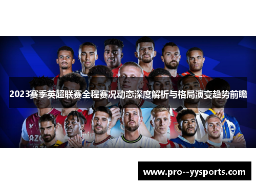 2023赛季英超联赛全程赛况动态深度解析与格局演变趋势前瞻